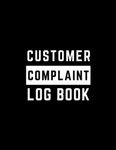 Customer Complaint Log Book: A Register Book for Recording Complaints, Complainer's Info, Complaint's Details, and Complaint Follow-up