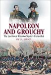 Napoleon and Grouchy: The Last Great Waterloo Mystery Unravelled