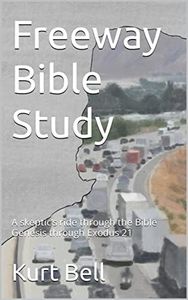 Freeway Bible Study: A skeptic’s ride through the Bible Genesis through Exodus 21