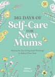 365 Days of Self-Care for New Mums: Advice for Surviving (and Thriving) in Baby’s First Year