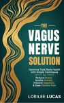 The Vagus Nerve Solution: Optimize Total Body Health with Simple Techniques to Reduce Stress, Soothe Anxiety, Improve Digestion, and Ease Chronic Pain (Revive & Thrive Series)