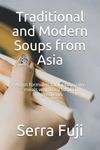 Traditional and Modern Soups from Asia: Asian formulas for high quality meals with easy to find ingredients