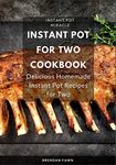 Instant Pot for Two Cookbook: Delicious Homemade Instant Pot Recipes for Two: 9 (Instant Pot Miracle)