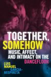 Together, Somehow: Music, Affect, and Intimacy on the Dancefloor