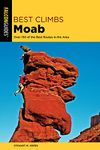 Best Climbs Moab: Over 150 Of The Best Routes In The Area, 2nd Edition (Best Climbs Series)