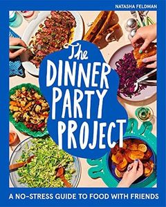 The Dinner Party Project: A No-Stress Guide to Food with Friends