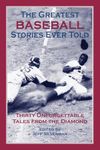 The Greatest Baseball Stories Ever Told: Thirty Unforgettable Tales from the Diamond