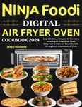 Ninja Foodi Digital Air Fryer Oven Cookbook 2024: Easy & Delicious Recipes - All Functions Including Air Crisp, Broil, Toast, Dehydrate to Bake and Roast! Suitable for Beginners and Advanced Chefs