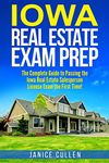 Iowa Real Estate Exam Prep: The Complete Guide to Passing the Iowa Real Estate Salesperson License Exam the First Time!