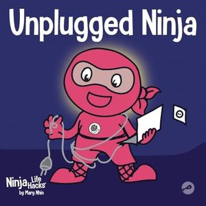 Unplugged Ninja: A Children's Book About Technology, Screen Time, and Finding Balance (Ninja Life Hacks)