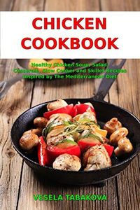 Chicken Cookbook: Healthy Chicken Soup, Salad, Casserole, Slow Cooker and Skillet Recipes Inspired by The Mediterranean Diet (Free Gift): Mediterranean Diet Cookbook (Healthy Family Recipes)