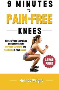 9 Minutes to Pain-Free Knees: Pilates/Yoga Stretches and Exercises to Increase Flexibility and Stability in Your Knees (Pain-Free in Minutes)