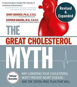 Great Cholesterol Myth: Why Lowering Your Cholesterol Won't Prevent Heart Disease--and the Statin-Free Plan that Will