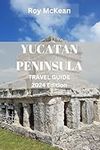 Yucatan peninsula travel guide 2024 Edition: Yucatan Odyssey: Discover the Rich Cultural Tapestry, Pristine Beaches, Vibrant Markets, and Crystal-clear Cenotes and Ancient Treasures of the Peninsula