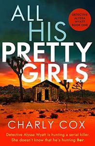 All His Pretty Girls: An absolutely gripping detective novel with a jaw-dropping killer twist (Detective Alyssa Wyatt Book 1)