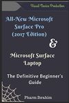 All-New Microsoft Surface Pro (2017 Edition) & Microsoft Surface Laptop: The Definitive Beginner's Guide