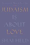 Judaism Is About Love: Recovering the Heart of Jewish Life