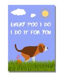 Every Poo I Do, I Do it For You - Funny Cute Birthday, Valentines, Father's, Mother's Day Card From Pet Dog To Dad, Mum, Mummy, Owner