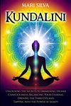 Kundalini: Unlocking the Secrets to Awakening Higher Consciousness, Balancing Your Chakras, Opening the Third Eye and Tapping into the Power of Shakti