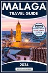 The Complete Malaga Travel Guide: Your Essential Companion to the Sun-Drenched Splendor of Malaga to Navigate Hidden Gems, Savor Local Flavors, Live ... Beyond the Beaches. (The World Explorer)