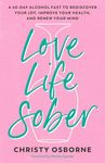 Love Life Sober: A 40-Day Alcohol Fast to Rediscover Your Joy, Improve Your Health, and Renew Your Mind