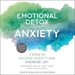 Emotional Detox for Anxiety: 7 Steps to Release Anxiety and Energize Joy