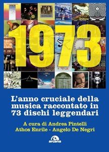 1973. L'anno cruciale della musica. Raccontato in 73 dischi leggendari