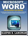 MICROSOFT WORD 2022 FOR BEGINNERS AND SENIORS: Learn from Up to Date Information on Microsoft Word Desktop App for Beginners and Seniors to Expert Level with Illustrations