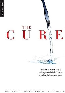 The Cure: What if God isn't who you think He is and neither are you?