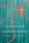 Leadership or Servanthood?: Walking in the Steps of Jesus