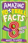 AMAZING FOOTBALL FACTS EVERY 8 YEAR OLD NEEDS TO KNOW: A hilarious new illustrated football trivia book, the perfect companion to the EUROs 2024! (Amazing Facts Every Kid Needs to Know)