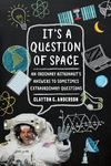 It's a Question of Space: An Ordinary Astronaut's Answers to Sometimes Extraordinary Questions