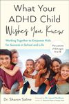 What Your ADHD Child Wishes You Knew: Working Together to Empower Kids for Success in School and Life