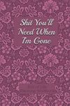 End of Life Planning Workbook : Shit You'll Need When I'm Gone: Makes Sure All Your Important Information is in One Easy-to-Find Place