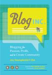 Blog, Inc.: Blogging for Passion, Profit, and to Create Community