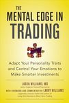 The Mental Edge in Trading : Adapt Your Personality Traits and Control Your Emotions to Make Smarter Investments