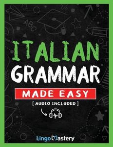 Italian Grammar Made Easy: A Comprehensive Workbook To Learn Italian Grammar For Beginners (Audio Included)