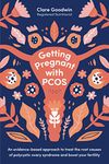 Getting Pregnant with PCOS: An evidence-based approach to treat the root causes of polycystic ovary syndrome and boost your fertility