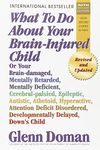 What to Do About Your Brain-Injured Child: Revised and Updated Edition