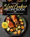 The Essential Slow Cooker Recipe Book UK: Delicious and Super-Easy Meals for Every Day incl. Desserts, Sides & More