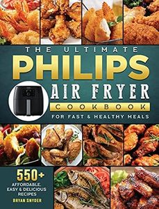 The Ultimate Philips Air fryer Cookbook: 550+ Affordable, Easy & Delicious Recipes For Fast & Healthy Meals