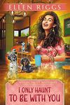 I Only Haunt to Be with You (Mystic Mutt Mysteries Book 3)