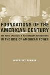 Foundations of the American Century: The Ford, Carnegie, and Rockefeller Foundations in the Rise of American Power