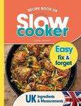 Slow Cooker Recipe Book UK: 100 Fix & Forget, Easy, Healthy Crock Pot Cookbook Meals (Quick & Easy Recipe Books UK 5)