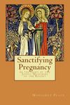 Sanctifying Pregnancy: In the light of the Joyful Mysteries of the Rosary