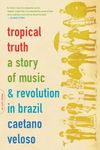 Tropical Truth: A Story Of Music And Revolution In Brazil