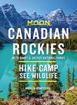 Moon Canadian Rockies: With Banff & Jasper National Parks (Tenth Edition): Hike, Camp, See Wildlife (Moon Travel Guides)