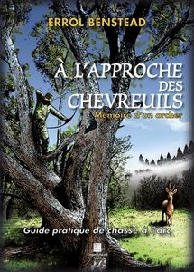 A l'approche des chevreuils: Mémoire d'un archer. Guide pratique de chasse à l'arc