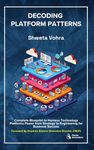 Decoding Platform Patterns: Complete Blueprint to Harness Technology Platforms Power from Strategy to Engineering for Business Success