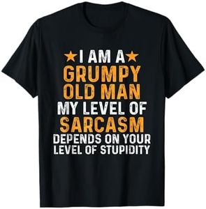 I Am A Grumpy Old Man My Level Of Sarcasm Depends On Your T-Shirt